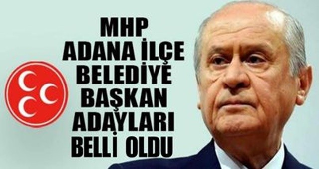 Milliyetçi Hareket Partisi'nin Adana İlçe Adayları Belli Oldu!