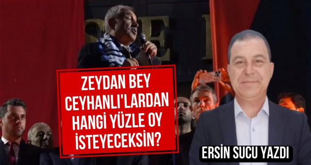 Zeydan Karalar hangi yüzle Ceyhan'lılardan oy isteyecek!