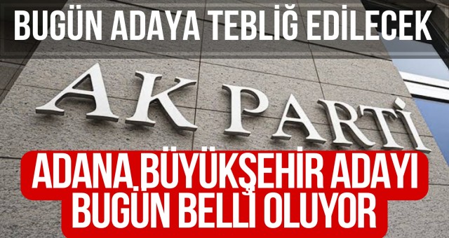 AK Parti'nin Adana Büyükşehir Adayı Bugün Belli Oluyor...