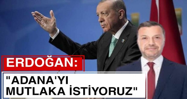 Erdoğan: Adana’yı Mutlaka İstiyoruz