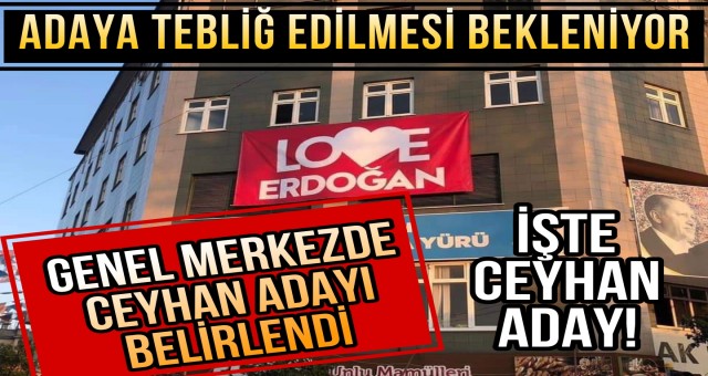 Ceyhan Adayı Netleşti, Adaya Tebliğ Edilmesi Bekleniyor