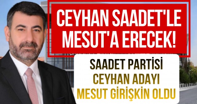 Saadet Partisi Ceyhan Adayı Mesut Girişkin Oldu