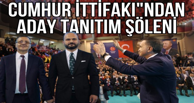 Cumhur İttifakı'ndan Aday Tanıtım Şöleni