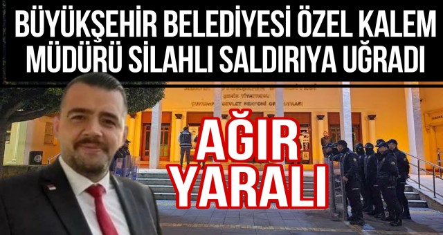 Büyükşehir Belediyesi Özel Kalem Müdürü Silahlı Saldırıya Uğradı