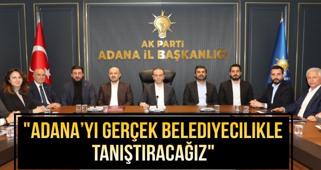 Adana’yı Gerçek Belediyecilikle Tanıştıracağız