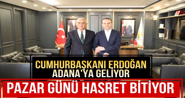 Cumhurbaşkanı Erdoğan Adana'ya Geliyor