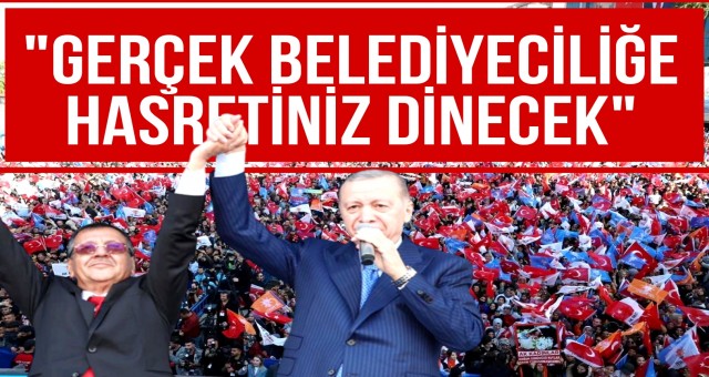 “Gerçek Belediyeciliğe Hasretiniz Dinecek”