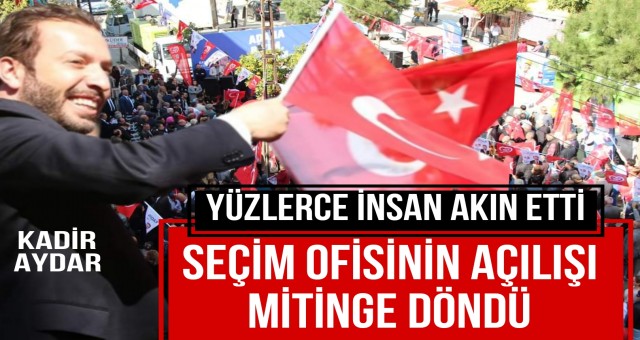 Aydar’ın Ofis Açılışı Mitinge Dönüştü!