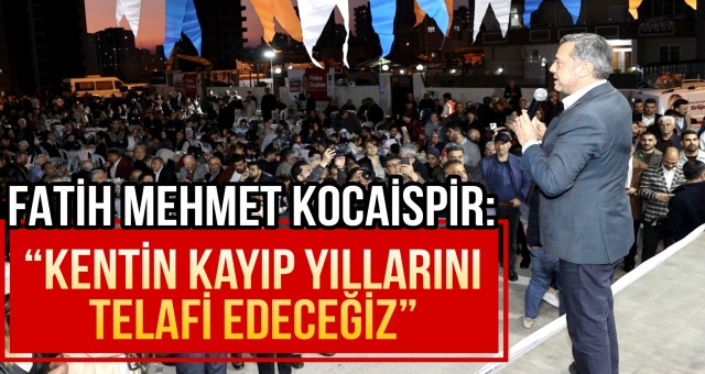 “Kentin Kayıp Yıllarını Telafi Edeceğiz”