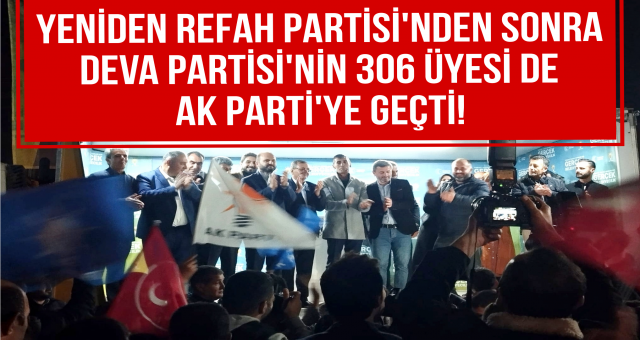 Deva Partisi'nin 306 üyesi AK Parti'ye Geçti