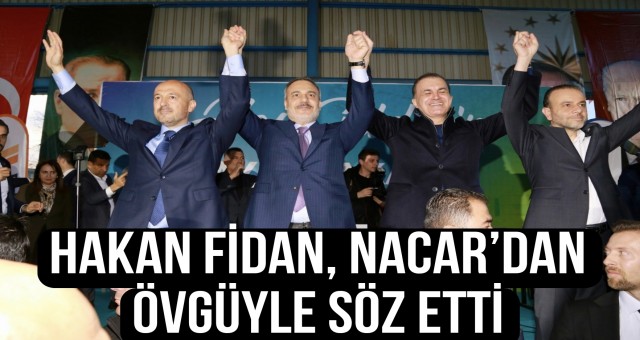 Hakan Fidan, Nacar’dan Övgüyle Söz Etti