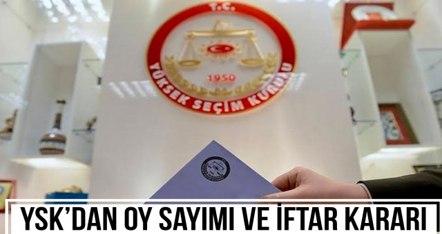 YSK’dan Oy Sayımı ve İftar Kararı