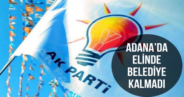 Adana’da Elinde Belediye Kalmadı