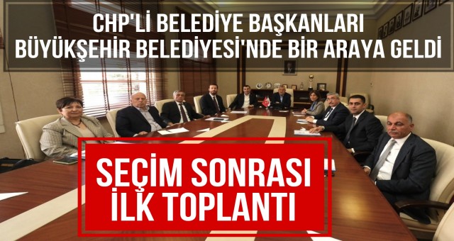 CHP'li Belediye Başkanları İlk Toplantılarını Gerçekleştirdi