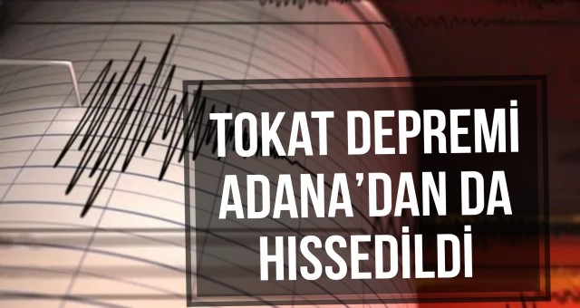 Tokat Depremi Adana’dan da Hissedildi