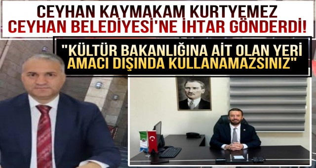 Ceyhan Kaymakamı, Ceyhan Belediyesi'ne İhtiarname Gönderdi