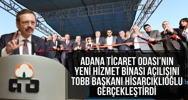 TOBB Başkanı Hisarcıklıoğlu Adana'da Açılışı Katıldı