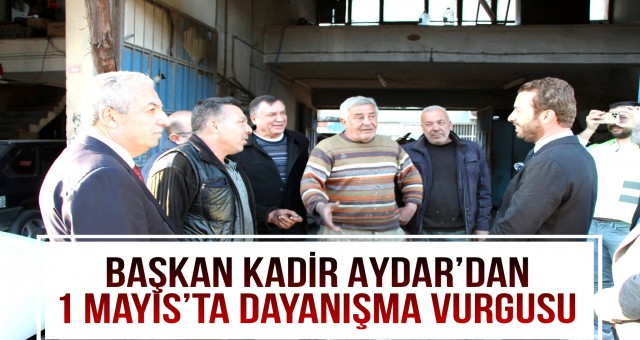 Başkan Kadir Aydar’dan 1 Mayıs’ta dayanışma vurgusu