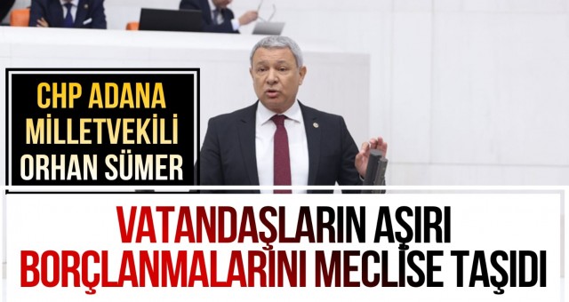 Orhan Sümer Vatandaşların Aşırı Borçlanmalarını Meclise Taşıdı