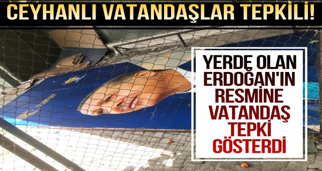 Ceyhanlı Vatandaşlar Cumhurbaşkanı'nın Yerde Olan Resmine Tepki Gösterdi!