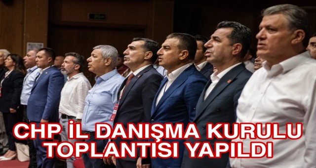 CHP İl Danışma Kurulu Toplantısı Yapıldı.