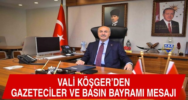 Vali Köşger’den Gazeteciler ve Basın Bayramı Mesajı!