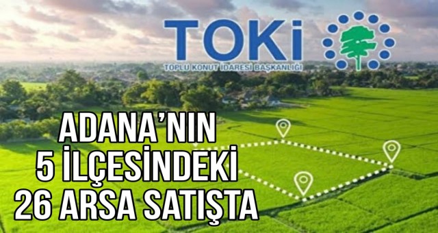 Adana’nın 5 İlçesinde 26 Arsa Satışta
