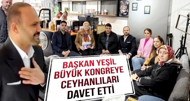 Başkan Yeşil Ceyhanlıları Büyük Kongreye Davet Etti