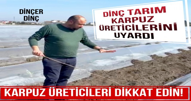 Dinç Tarım Karpuz Üreticilerini Uyardı