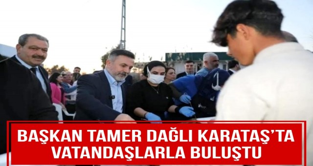 Başkan Tamer Dağlı Karataş’ta Vatandaşlarla Buluştu