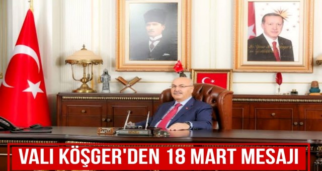 Vali Köşger'den 18 Mart Mesajı