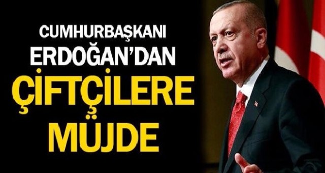 Cumhurbaşkanı Erdoğan'dan Çiftçilere Müjde
