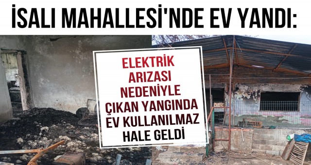 İsalı Mahallesi'nde Çıkan Yangınla Ev Kullanılamaz Hale Geldi
