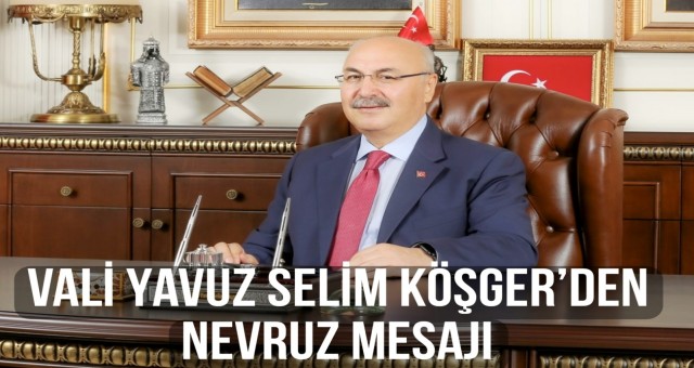 Vali Yavuz Selim Köşger’den Nevruz Mesajı