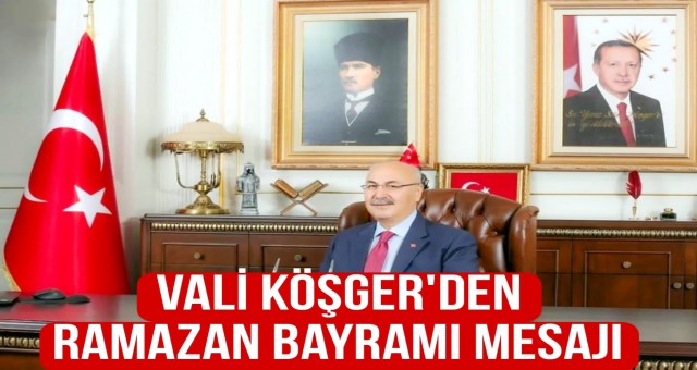 Vali Köşger'den Ramazan Bayramı Mesajı