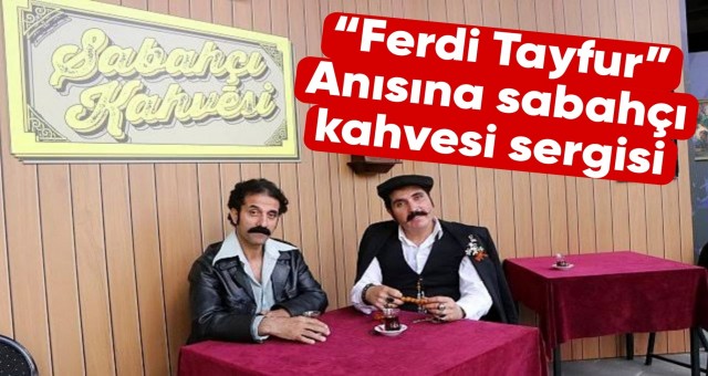 “Ferdi Tayfur” Anısına Sabahçı Kahvesi Sergisi…