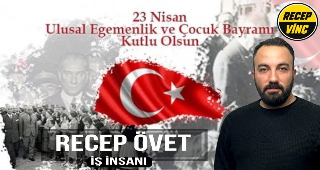 Recep Vinç Sahibi Recep Övet'ten 23 Nisan Mesajı