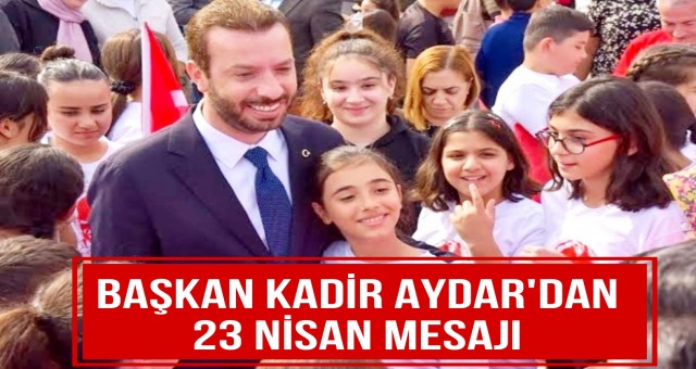 Başkan Kadir Aydar'dan 23 Nisan Mesajı