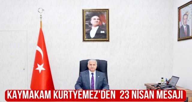 Kaymakam Kurtyemez'den 23 Nisan Mesajı