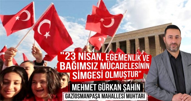 Muhtar Mehmet Gürkan Şahin'den 23 Nisan Mesajı