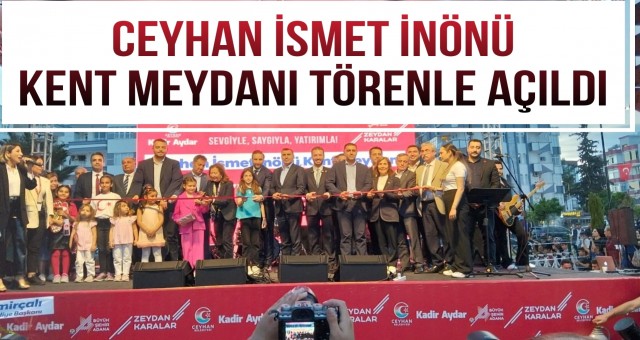 Ceyhan'da İsmet İnönü Kent Meydanı Açıldı