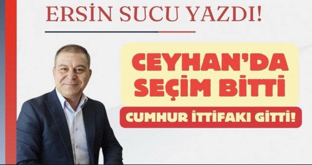 Ceyhan'da Seçim Bitti, Cumhur İttifakı Gitti!