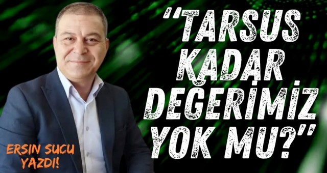 Tarsus Kadar Değerimiz Yok Mu?
