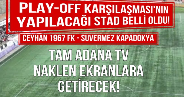 Ceyhan 1967 FK'nın play-off maçının yapılacağı stad belli oldu