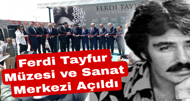 Ferdi Tayfur Müzesi ve Sanat Merkezi Açıldı