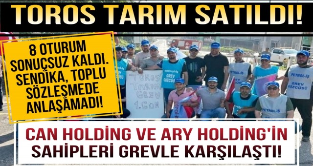 Toros Tarım'da Grev!