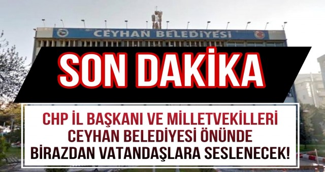 CHP İl Başkanı ve Milletvekilleri Ceyhan Belediyesi Önünde Vatandaşlara Seslenecek