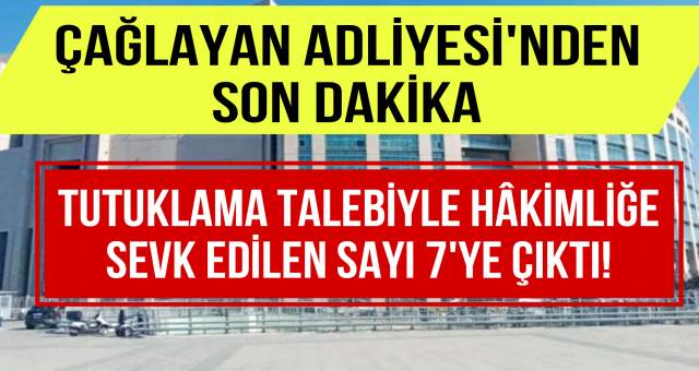 Tutuklama Talebiyle Mahkemeye Sevk Edilen Sayı 7'ye Çıktı