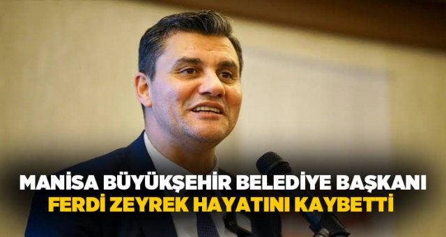 CHP'li Manisa Büyükşehir Belediye Başkanı Hayatını Kaybetti...