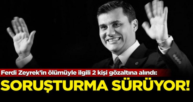 Ferdi Zeyrek'in Ölümü ile İlgili 2 Kişi Gözaltına Alındı
